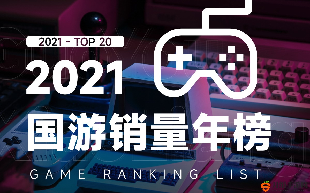 2021年度国产游戏销量排行：《永劫无间》领跑，《鬼谷八荒》紧随，《戴森球计划》稳居前三